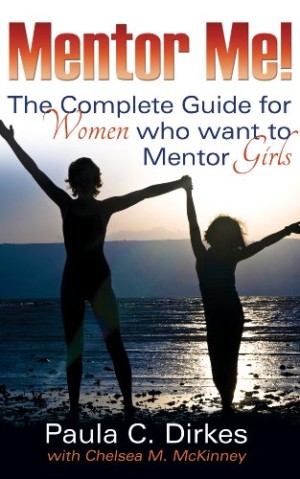 Mentor Me! The Complete Guide for Women Who Want to Mentor Girls
