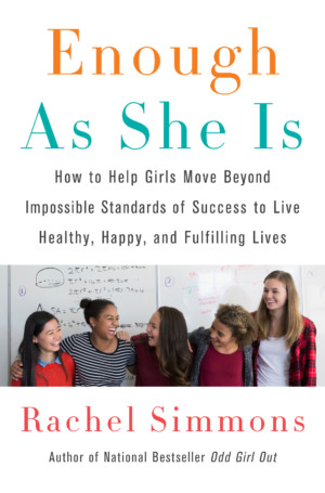 Enough As She Is: How to Help Girls Move Beyond Impossible Standards of Success to Live Healthy, Happy and Fulfilling Lives