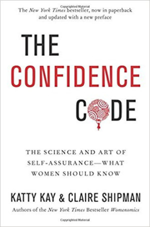 The Confidence Code: The Science and Art of Self-Assurance — What Women Should Know
