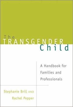 The Transgender Child: A Handbook for Families and Professionals