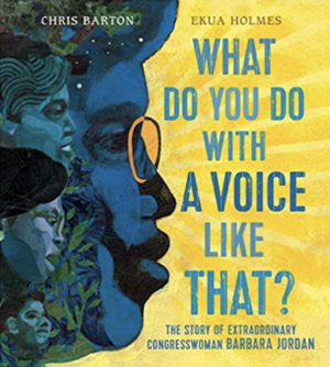 What Do You Do with a Voice Like That?: The Story of Extraordinary Congresswoman Barbara Jordan