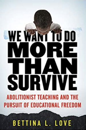 We Want to Do More Than Survive: Abolitionist Teaching and the Pursuit of Educational Freedom
