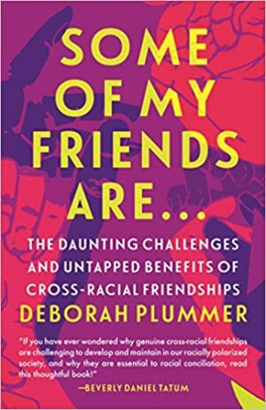 Some of My Friends Are…: The Daunting Challenges and Untapped Benefits of Cross-Racial Friendships