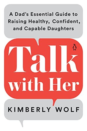 Talk with Her: A Dad’s Essential Guide to Raising Healthy, Confident, and Capable Daughters